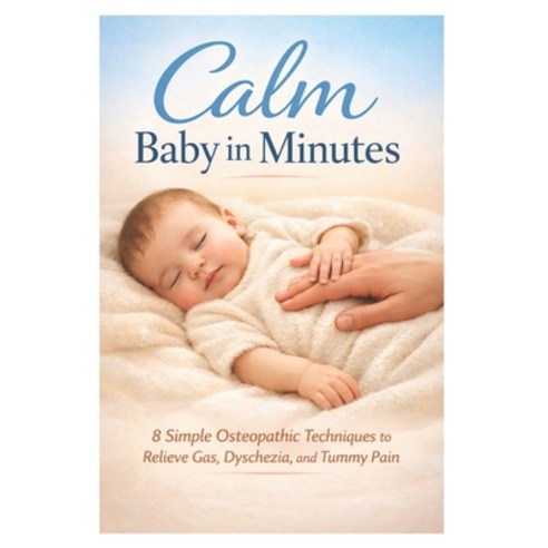 (영문도서)Calm Baby in Minutes: 8 Simple Osteopathic Techniques to Relieve Gas Dyschezia ... Paperback, Independently Published, English, 9798198548800