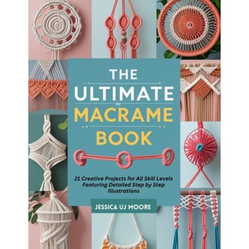 (영문도서)The Ultimate Macrame Book: 21 Creative Projects for All Skill Levels Featuring D... Paperback, Independently Published, English, 9798296547088