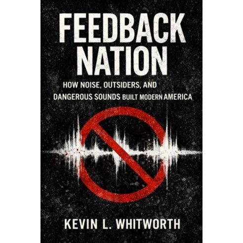 (영문도서)Feedback Nation: How Noise Outsiders and Dangerous Sounds Built Modern America Paperback, Independently Published, English, 9798245240749