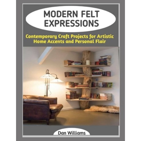 (영문도서)Modern Felt Expressions: Contemporary Craft Projects for Artistic Home Accents a... Paperback, Independently Published, English, 9798243485302
