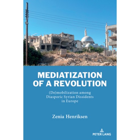 (영문도서)Mediatization of a Revolution: (De)mobilization among Diasporic Syrian Dissident... Hardcover, Peter Lang Inc., Internatio..., English, 9781636678122