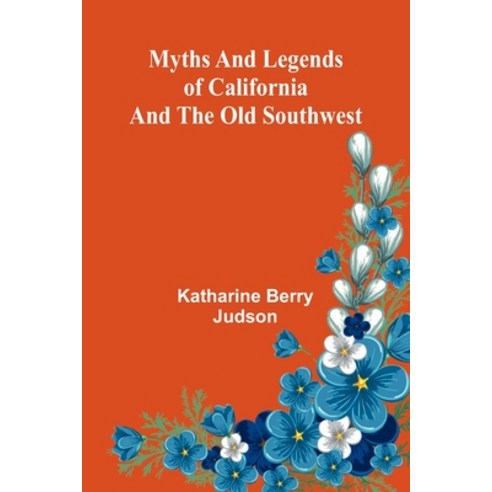 (영문도서)Myths and Legends of California and the Old Southwest Paperback, Alpha Edition, English, 9789374599914
