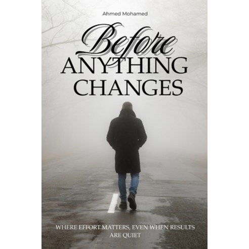 (영문도서)Before Anything Changes: Where effort matters even when results are quiet Paperback, Independently Published, English, 9798244364989