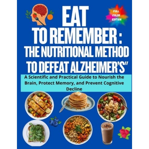 (영문도서)Eat to Remember: The Nutritional Method to Defeat Alzheimer's" A Scientific and... Paperback, Independently Published, English, 9798269264172
