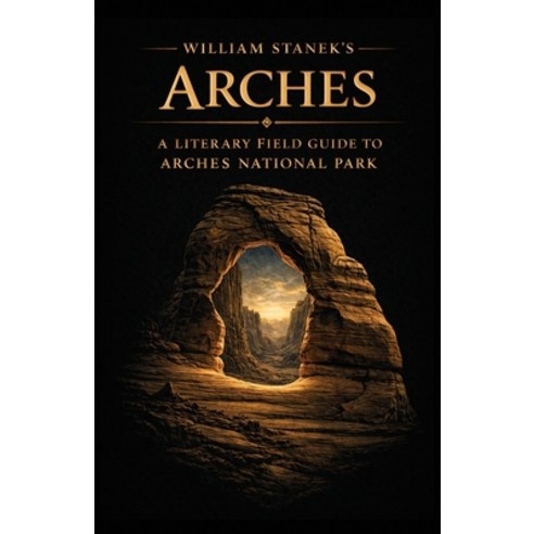 (영문도서)William Stanek's Arches: A Literary Field Guide to Arches National Park Paperback, Our American National Parks..., English, 9781666002102
