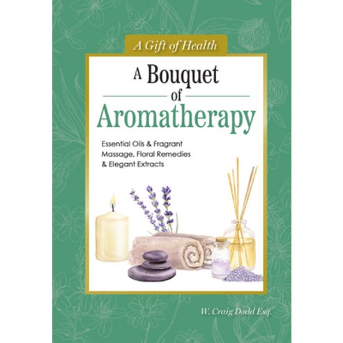 (영문도서)A Bouquet of Aromatherapy: Essential Oils & Fragrant Massage Floral Remedies &... Hardcover, IMM Lifestyle, English, 9781504801539