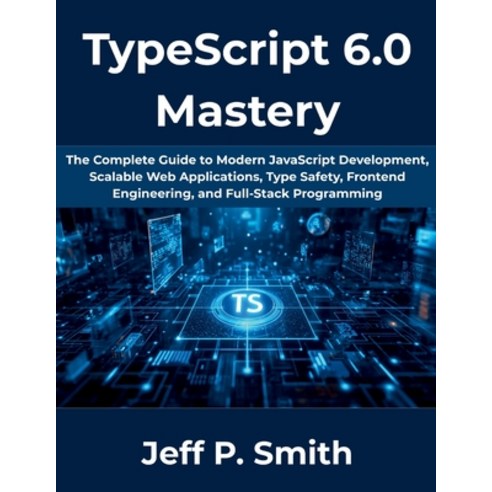 (영문도서)TypeScript 6.0 Mastery: The Complete Guide to Modern JavaScript Development Sca... Paperback, Independently Published, English, 9798196692888