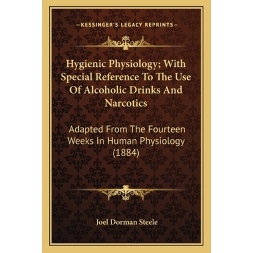(영문도서)Hygienic Physiology; With Special Reference To The Use Of Alcoholic Drinks And N... Paperback, English, 9781163903056, Kessinger Publishing