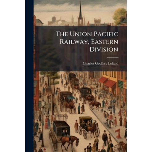 (영문도서)The Union Pacific Railway Eastern Division: Or Three Thousand Miles in a Railw... Paperback, Nabu Press, English, 9781141453672