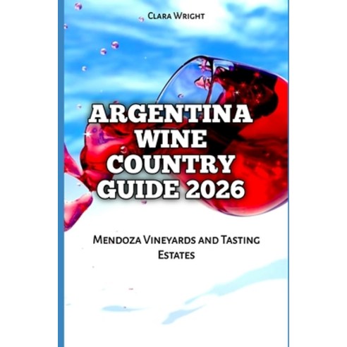 (영문도서)Argentina Wine Country Guide 2026: Mendoza Vineyards and Tasting Estates Paperback, Independently Published, English, 9798241969354