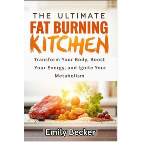 (영문도서)The Ultimate Fat Burning Kitchen: Transform Your Body Boost Your Energy and Ig... Paperback, Independently Published, English, 9798270605551