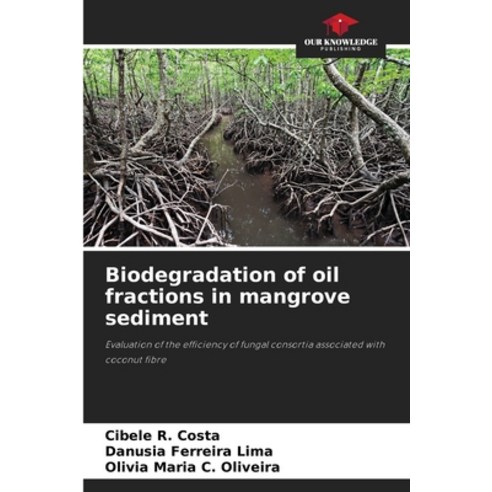 (영문도서)Biodegradation of oil fractions in mangrove sediment Paperback, Our Knowledge Publishing, English, 9786209444104