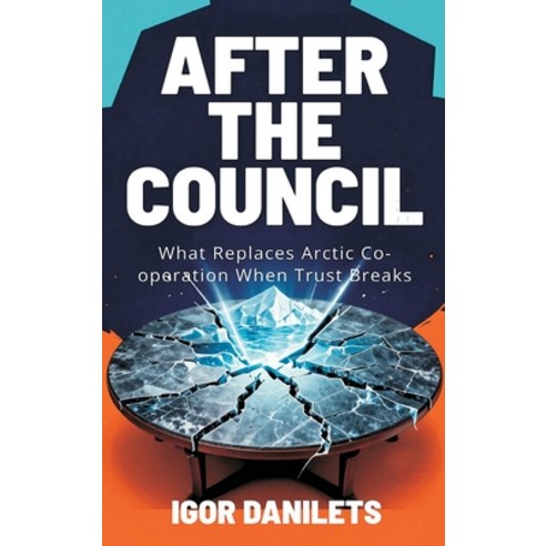 (영문도서)After the Council: What Replaces Arctic Co-operation When Trust Breaks Hardcover, Vij Books, English, 9789377940171
