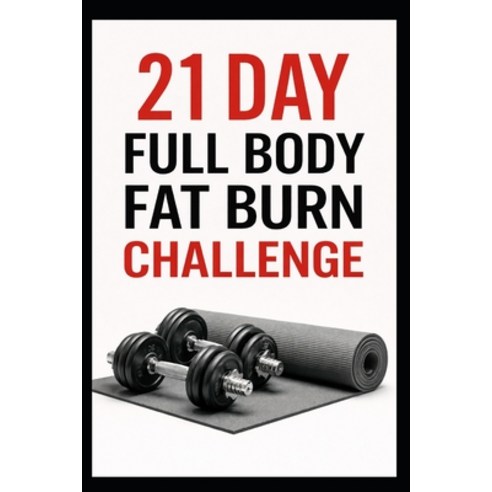 (영문도서)21 Day Full Body Fat Burn Challenge: Total Body Dumbbell Workouts Designed to Bu... Paperback, Independently Published, English, 9798279353736