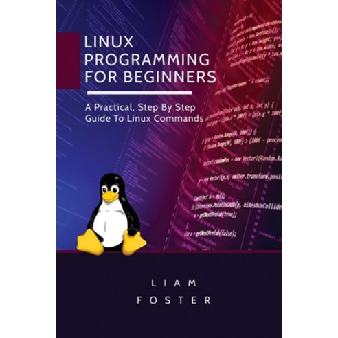 Linux Programming for Beginners: A Practical Step By Step Guide To ...