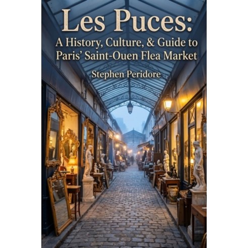 (영문도서)Les Puces: A History Culture & Guide to Paris' Saint-Ouen Flea Market Paperback, Independently Published, English, 9798199386524