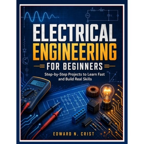 (영문도서)Electrical Engineering for Beginners: Step-by-Step Projects to Learn Fast and Bu... Paperback, Independently Published, English, 9798259418998