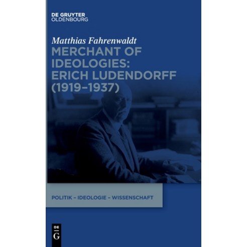 (영문도서)Merchant of Ideologies: Erich Ludendorff (1919-1937) Hardcover, de Gruyter Oldenbourg, English, 9783111694207