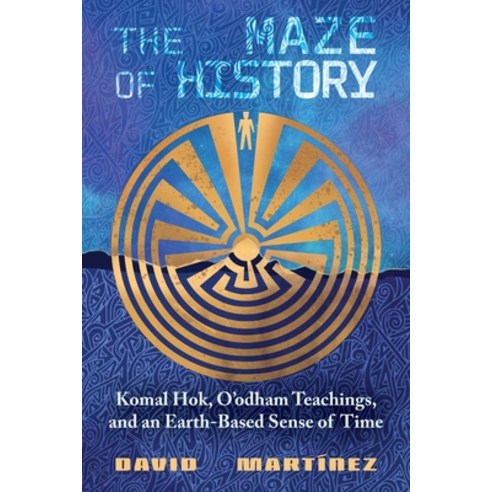 (영문도서)The Maze of History: Komal Hok O'Odham Teachings and an Earth-Based Sense of Time Paperback, English, 9780826369130, Unm Press