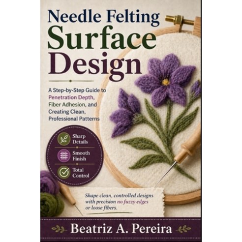 (영문도서)Needle Felting Surface Design: Learn penetration depth fiber adhesion and patt... Paperback, Independently Published, English, 9798195002558