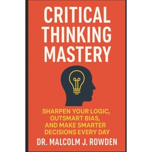 (영문도서)Critical Thinking Mastery: Sharpen Your Logic Outsmart Bias and Make Smarter D... Paperback, Independently Published, English, 9798265872234