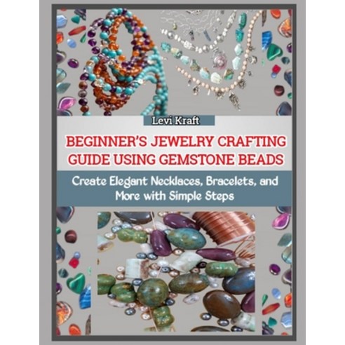 (영문도서)Beginner's Jewelry Crafting Guide Using Gemstone Beads: Create Elegant Necklaces... Paperback, Independently Published, English, 9798272779953