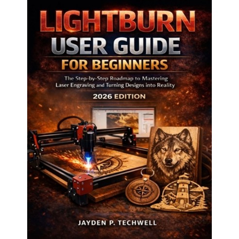 (영문도서)Lightburn User Guide for Beginners: The Step-by-Step Roadmap to Mastering Laser... Paperback, Independently Published, English, 9798242342927
