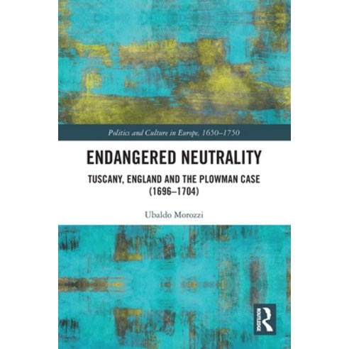 (영문도서)Endangered Neutrality: Tuscany England and the Plowman Case (1696-1704) Paperback, Routledge, English, 9781032528489