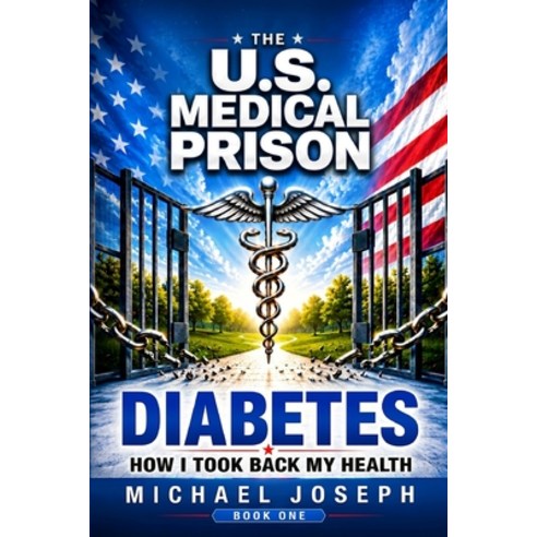 (영문도서)THE US MEDICAL PRISON How I Took Back My Health DIABETES: Diabetes Paperback, Stream Books, English, 9781972797006