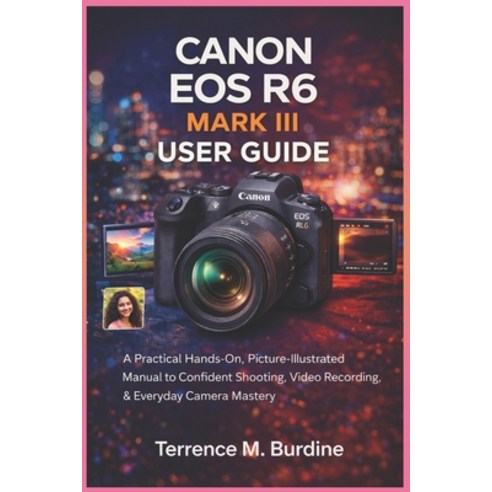 (영문도서)Canon EOS R6 Mark III User Guide: A Practical Hands-On Picture- Illustrated Man... Paperback, Independently Published, English, 9798242641693