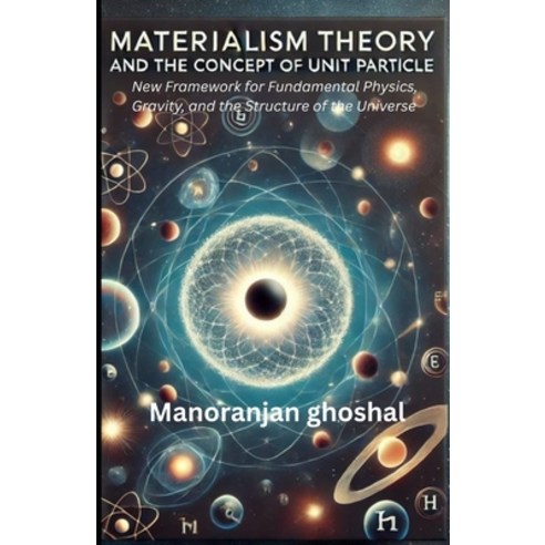 (영문도서)Materialism Theory and the Concept of Unit Particles: A New Framework for Fundam... Paperback, Independently Published, English, 9798316752768