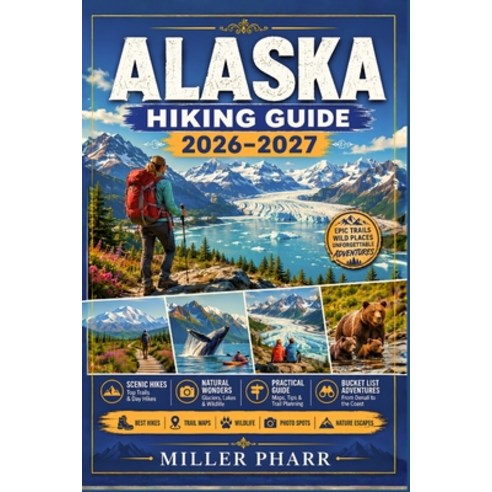 (영문도서)ALASKA Hiking Guide 2026 - 2027: Top Routes Trail Advice Seasonal Planning Be... Paperback, Independently Published, English, 9798199291194