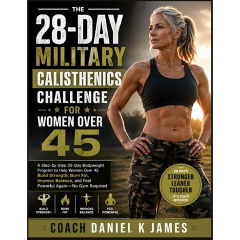 (영문도서)The 28-Day Military Calisthenics Challenge for Women Over 45: A Step-by-Step 28-... Paperback, Independently Published, English, 9798259490802