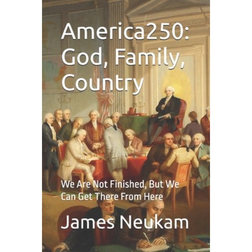 (영문도서)America250: God Family Country: We Are Not Finished But We Can Get There From... Paperback, Independently Published, English, 9798261990703