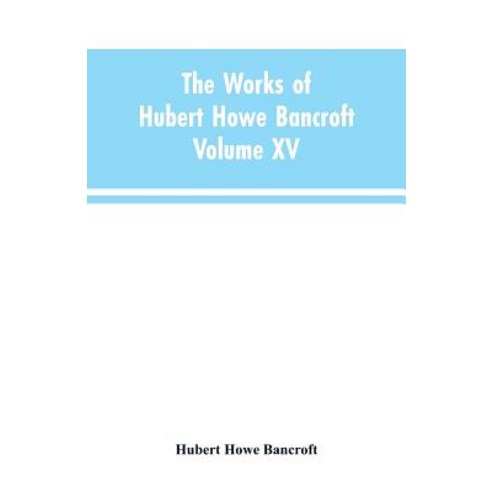 (영문도서)The Works of Hubert Howe Bancroft: Volume XV: History of the North Mexican State... Paperback, Alpha Edition, English, 9789353603694