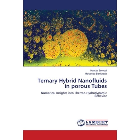 (영문도서)Ternary Hybrid Nanofluids in porous Tubes Paperback, LAP Lambert Academic Publis..., English, 9786209308512 LAP Lambert Academic Publis..., English, 9786209308512