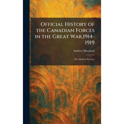 (영문도서)Official History of the Canadian Forces in the Great War 1914-1919: The Medical... Hardcover, Tradd Street Press, English, 9781025872995