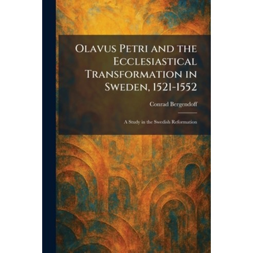 (영문도서)Olavus Petri and the Ecclesiastical Transformation in Sweden 1521-1552: A Study... Paperback, Tradd Street Press, English, 9781025877488