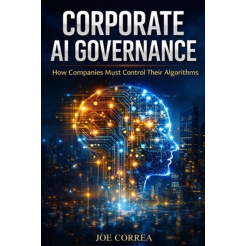 (영문도서)Corporate AI Governance: How Companies Must Control Their Algorithms Paperback, Live Stronger Faster, English, 9798295567247