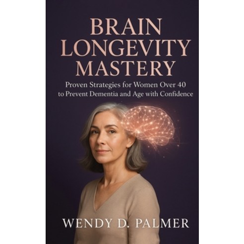 (영문도서)Brain Longevity Mastery: Proven Strategies for Women over 40 to Prevent Dementia... Hardcover, Wdp Publishing, English, 9798256082413