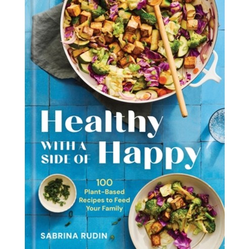 (영문도서)Healthy with a Side of Happy: 100 Plant-Based Recipes to Feed Your Family Hardcover, Union Square & Co., English, 9781454956587