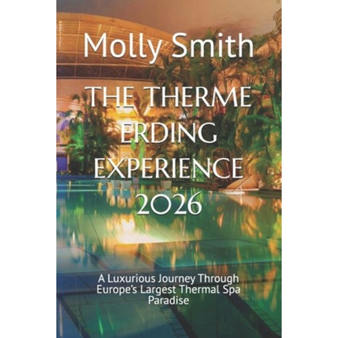 (영문도서)The Therme Erding Experience 2026: A Luxurious Journey Through Europe's Largest... Paperback, Independently Published, English, 9798269399164