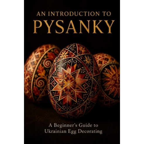 (영문도서)An Introduction to Pysanky: A Beginner's Guide to Ukrainian Egg Decorating - Wax... Paperback, Independently Published, English, 9798197600080