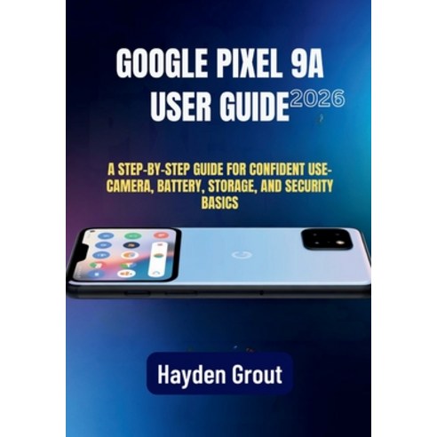 (영문도서)Google Pixel 9a User Guide: A Practical Step-by-Step Manual for Software Updates... Paperback, Independently Published, English, 9798243400923