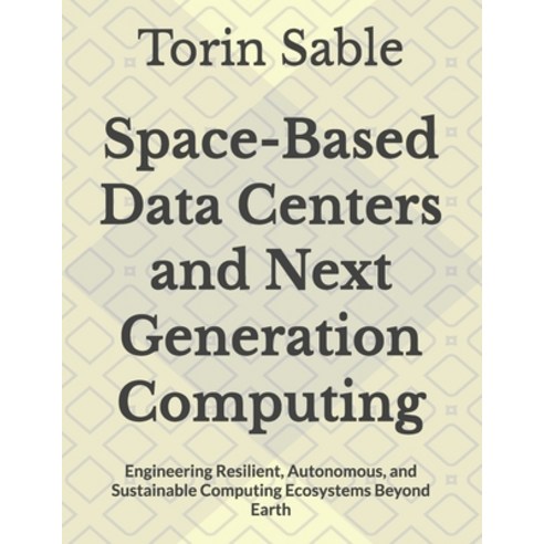 (영문도서)Space-Based Data Centers and Next Generation Computing: Engineering Resilient A... Paperback, Independently Published, English, 9798243695640
