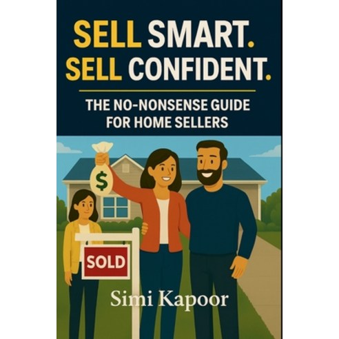 (영문도서)Sell Smart. Sell Confident.: The No-Nonsense Guide for Home Sellers Paperback, Simi Kapoor, English, 9798295513565