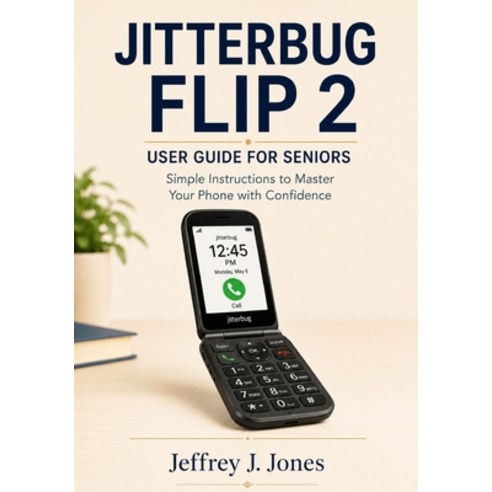 (영문도서)Jitterbug Flip 2 User Guide for Seniors: Simple Instructions to Master Your Phon... Paperback, Independently Published, English, 9798196519727