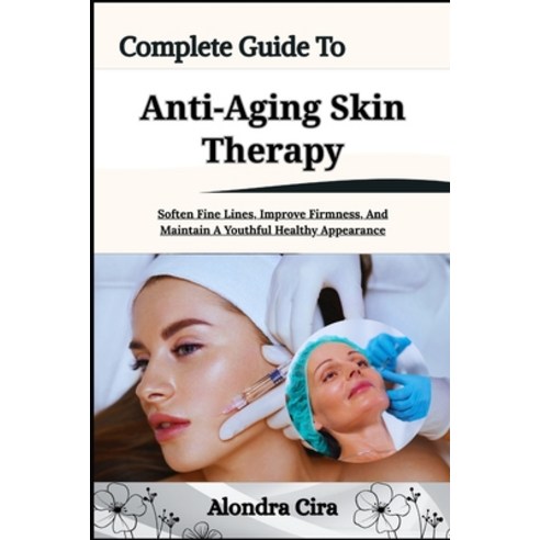(영문도서)Complete Guide To Anti-Aging Skin Therapy: Soften Fine Lines Improve Firmness ... Paperback, Independently Published, English, 9798183680294