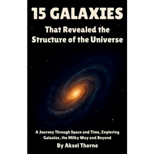 (영문도서)15 Galaxies That Revealed the Structure of the Universe: A Journey Through Space... Paperback, Independently Published, English, 9798274506199