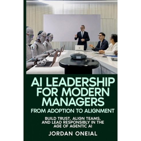 (영문도서)AI Leadership for Modern Managers: Build Trust Align Teams and Lead Responsibl... Paperback, Independently Published, English, 9798259047396